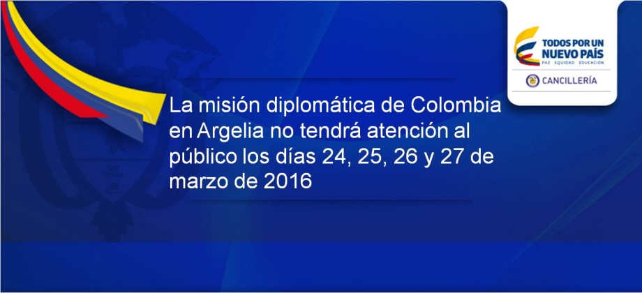 La misión diplomática de Colombia en Argelia no tendrá atención al público los días 24, 25, 26 y 27 de marzo de 2016