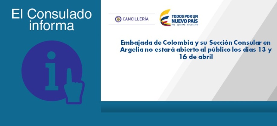 Embajada de Colombia y su Sección Consular en Argelia no estará abierto al público los días 13 y 16 de abril  de 2017