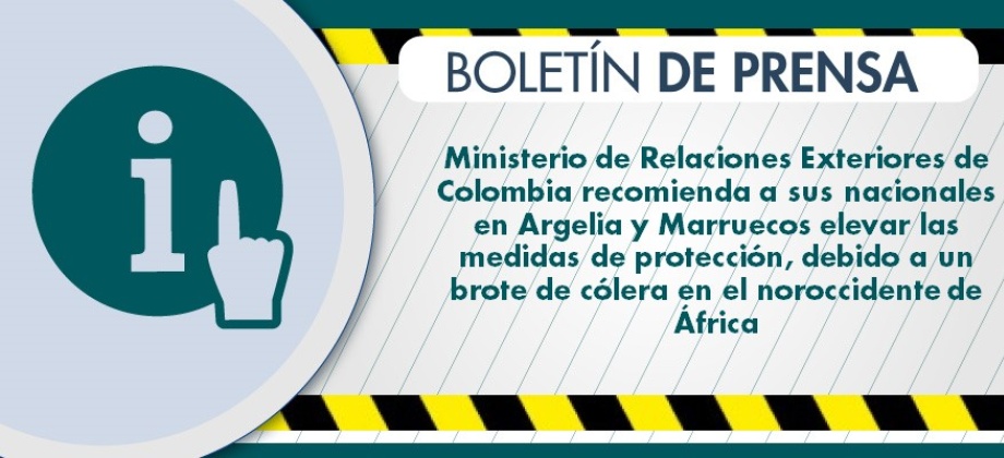 El Ministerio de Relaciones Exteriores recomienda a sus nacionales en Argelia y Marruecos elevar las medidas de protección, debido a un brote de cólera en el noroccidente de África